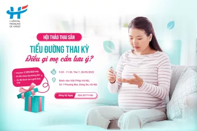 Hội thảo thai sản 28/5/2022 - Tiểu đường thai kỳ, điều gì mẹ cần lưu ý?