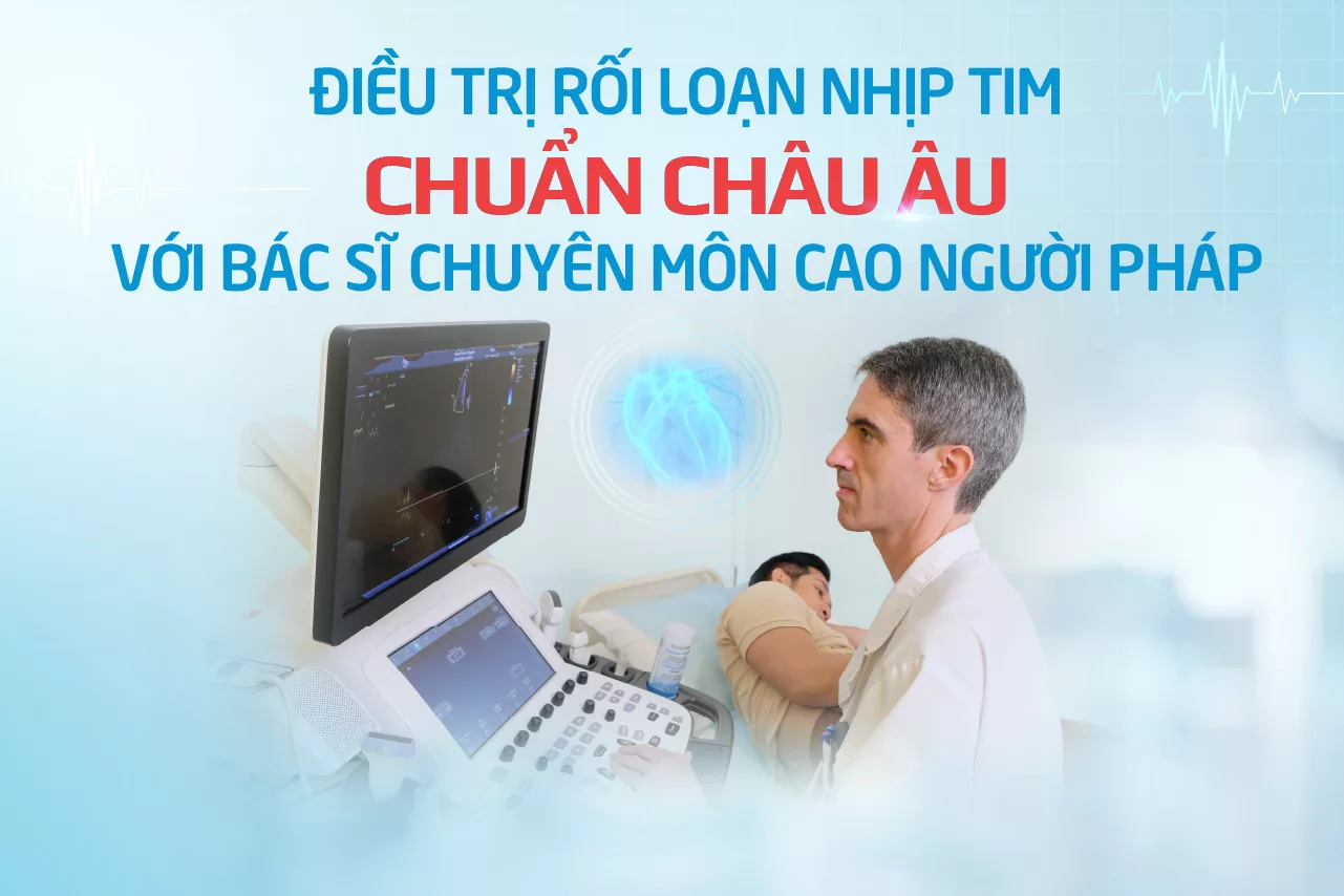 Điều trị rối loạn nhịp tim chuẩn châu Âu với bác sĩ chuyên môn cao người Pháp